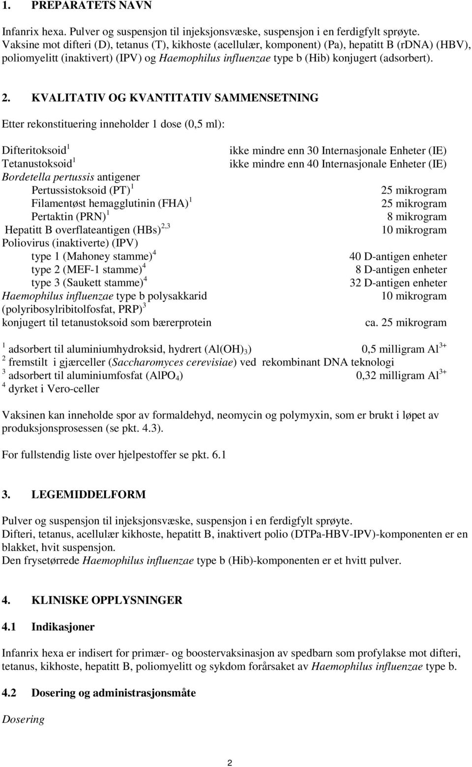 KVALITATIV OG KVANTITATIV SAMMENSETNING Etter rekonstituering inneholder 1 dose (0,5 ml): Difteritoksoid 1 Tetanustoksoid 1 Bordetella pertussis antigener Pertussistoksoid (PT) 1 Filamentøst