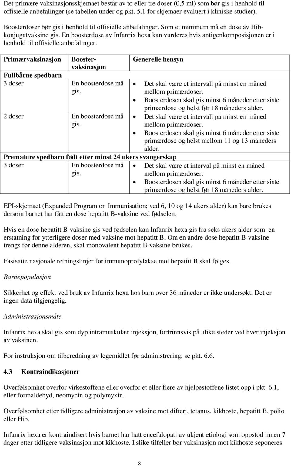 En boosterdose av Infanrix hexa kan vurderes hvis antigenkomposisjonen er i henhold til offisielle anbefalinger. Primærvaksinasjon Boostervaksinasjon Fullbårne spedbarn 3 doser En boosterdose må gis.