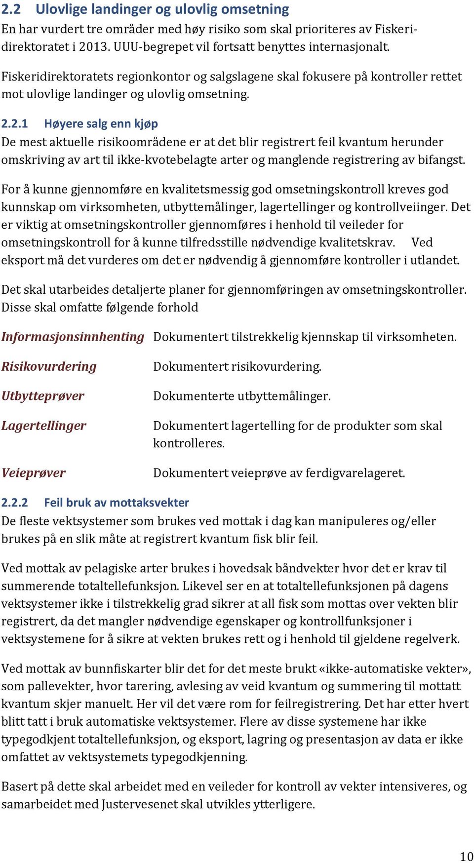 2.1 Høyere salg enn kjøp De mest aktuelle risikoområdene er at det blir registrert feil kvantum herunder omskriving av art til ikke-kvotebelagte arter og manglende registrering av bifangst.