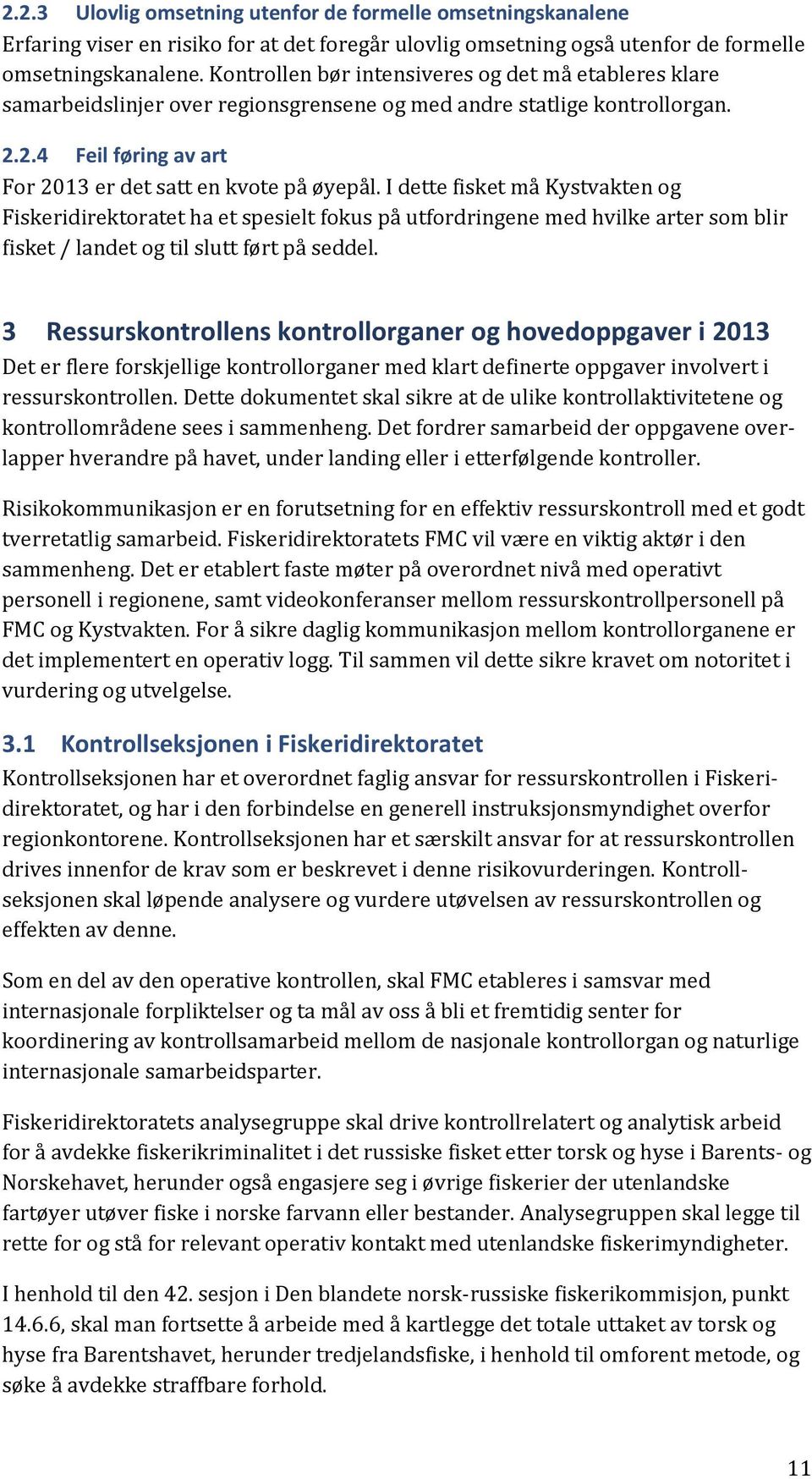 I dette fisket må Kystvakten og Fiskeridirektoratet ha et spesielt fokus på utfordringene med hvilke arter som blir fisket / landet og til slutt ført på seddel.