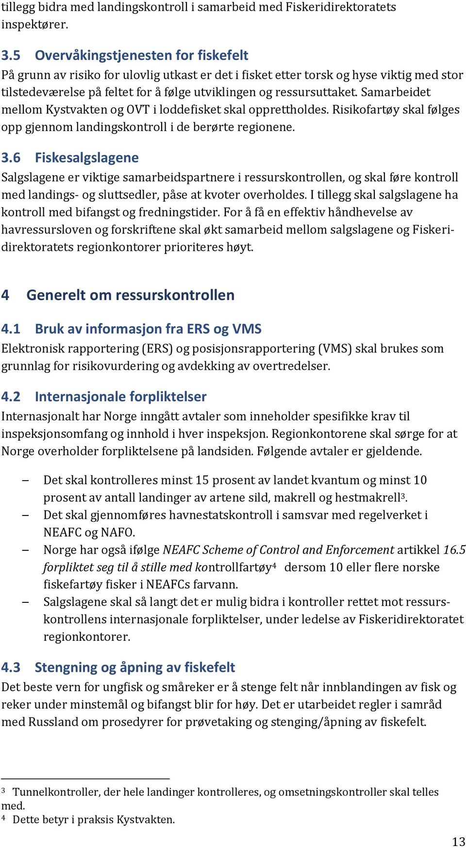 Samarbeidet mellom Kystvakten og OVT i loddefisket skal opprettholdes. Risikofartøy skal følges opp gjennom landingskontroll i de berørte regionene. 3.