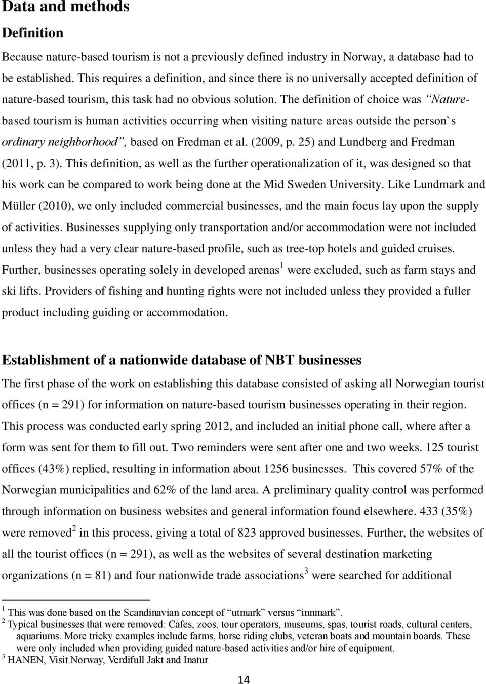 The definition of choice was Naturebased tourism is human activities occurring when visiting nature areas outside the person`s ordinary neighborhood, based on Fredman et al. (2009, p.