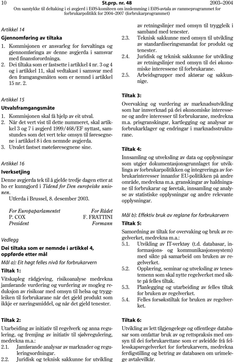 Artikkel 15 Utvalsframgangsmåte 1. Kommisjonen skal få hjelp av eit utval. 2.