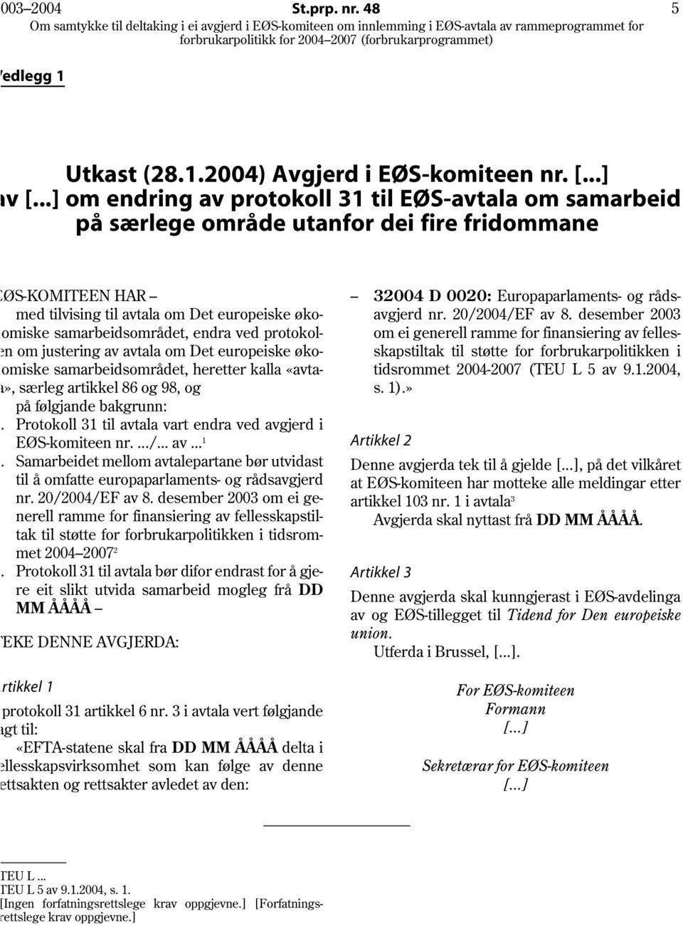 ved protokoln om justering av avtala om Det europeiske økoomiske samarbeidsområdet, heretter kalla «avta», særleg artikkel 86 og 98, og på følgjande bakgrunn: Protokoll 31 til avtala vart endra ved