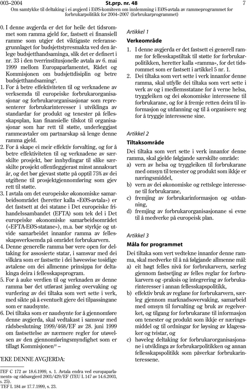 budsjetthandsaminga, slik det er definert i nr. 33 i den tverrinstitusjonelle avtala av 6. mai 1999 mellom Europaparlamentet, Rådet og Kommisjonen om budsjettdisiplin og betre budsjetthandsaming 9.