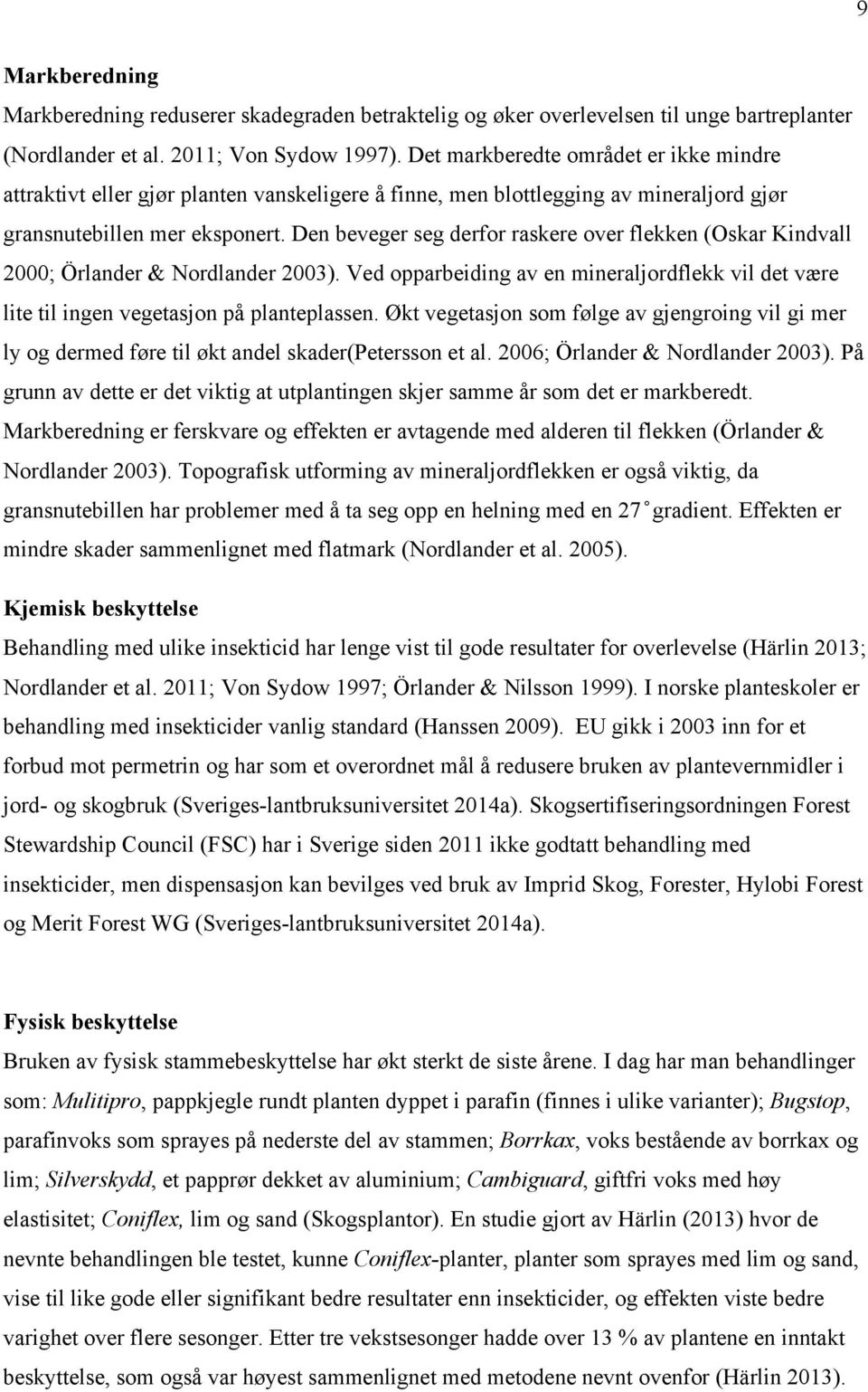 Den beveger seg derfor raskere over flekken (Oskar Kindvall 2000; Örlander & Nordlander 2003). Ved opparbeiding av en mineraljordflekk vil det være lite til ingen vegetasjon på planteplassen.