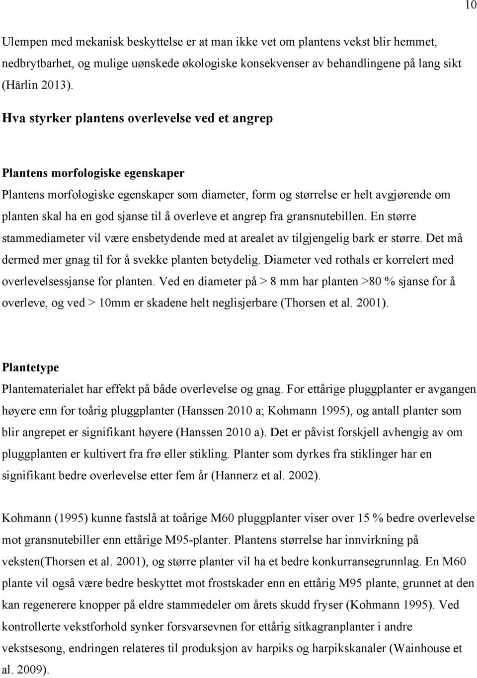 til å overleve et angrep fra gransnutebillen. En større stammediameter vil være ensbetydende med at arealet av tilgjengelig bark er større. Det må dermed mer gnag til for å svekke planten betydelig.