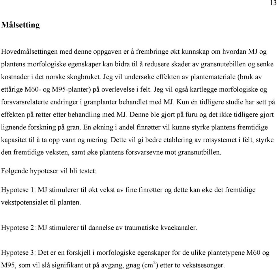 Jeg vil også kartlegge morfologiske og forsvarsrelaterte endringer i granplanter behandlet med MJ. Kun én tidligere studie har sett på effekten på røtter etter behandling med MJ.