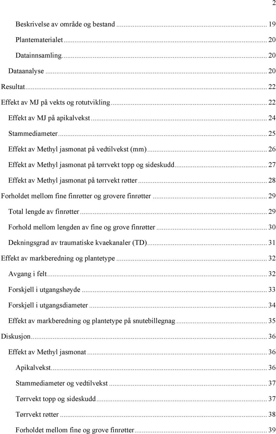 Forholdet mellom fine finrøtter og grovere finrøtter... 29! Total lengde av finrøtter... 29! Forhold mellom lengden av fine og grove finrøtter... 30! Dekningsgrad av traumatiske kvaekanaler (TD)... 31!