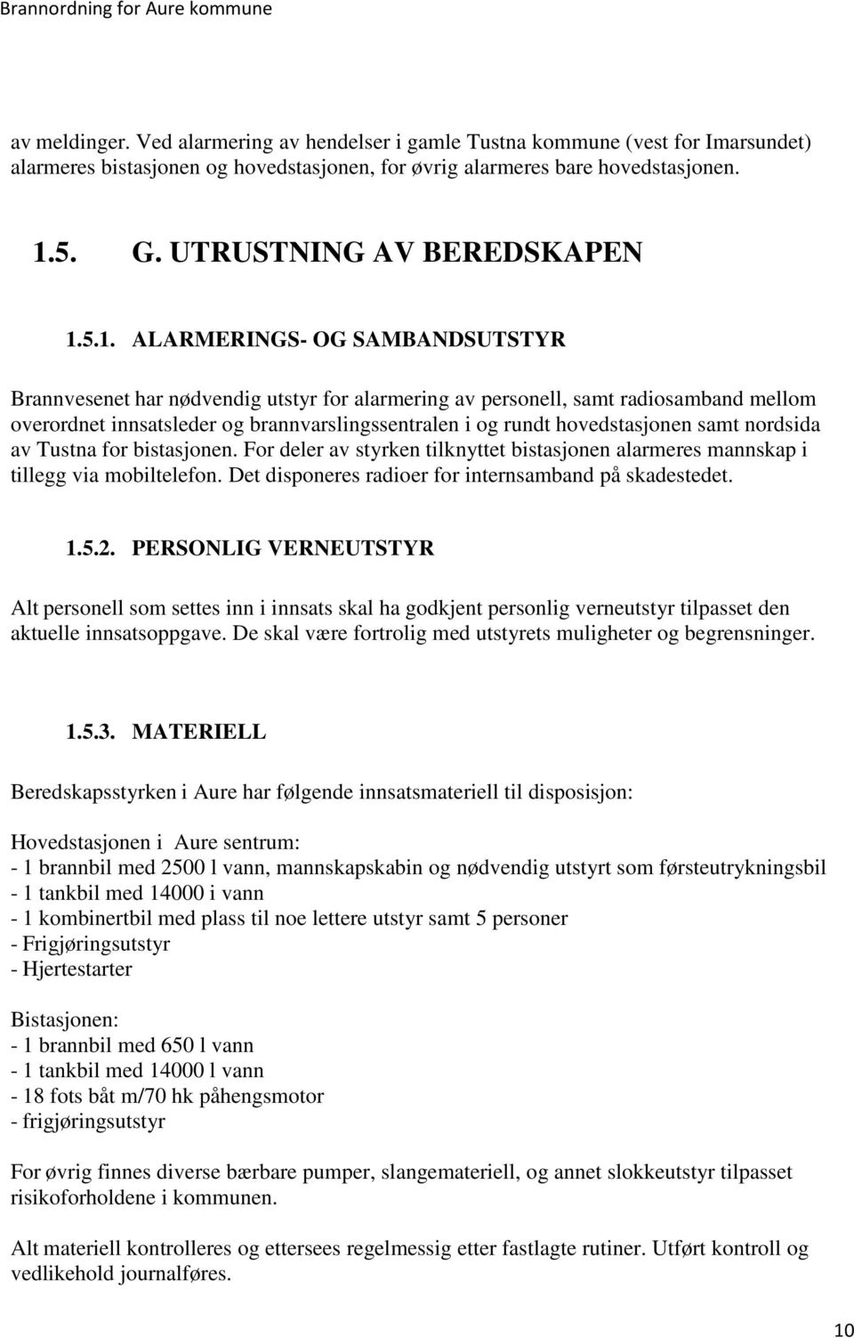 5.1. ALARMERINGS- OG SAMBANDSUTSTYR Brannvesenet har nødvendig utstyr for alarmering av personell, samt radiosamband mellom overordnet innsatsleder og brannvarslingssentralen i og rundt