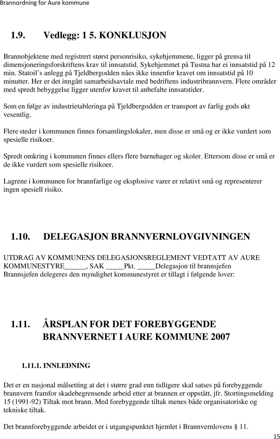 Her er det inngått samarbeidsavtale med bedriftens industribrannvern. Flere områder med spredt bebyggelse ligger utenfor kravet til anbefalte innsatstider.