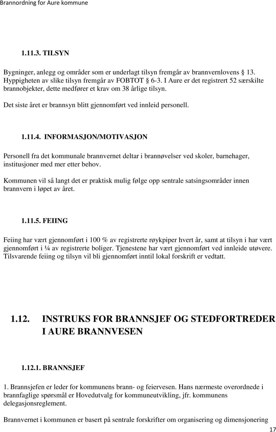 INFORMASJON/MOTIVASJON Personell fra det kommunale brannvernet deltar i brannøvelser ved skoler, barnehager, institusjoner med mer etter behov.