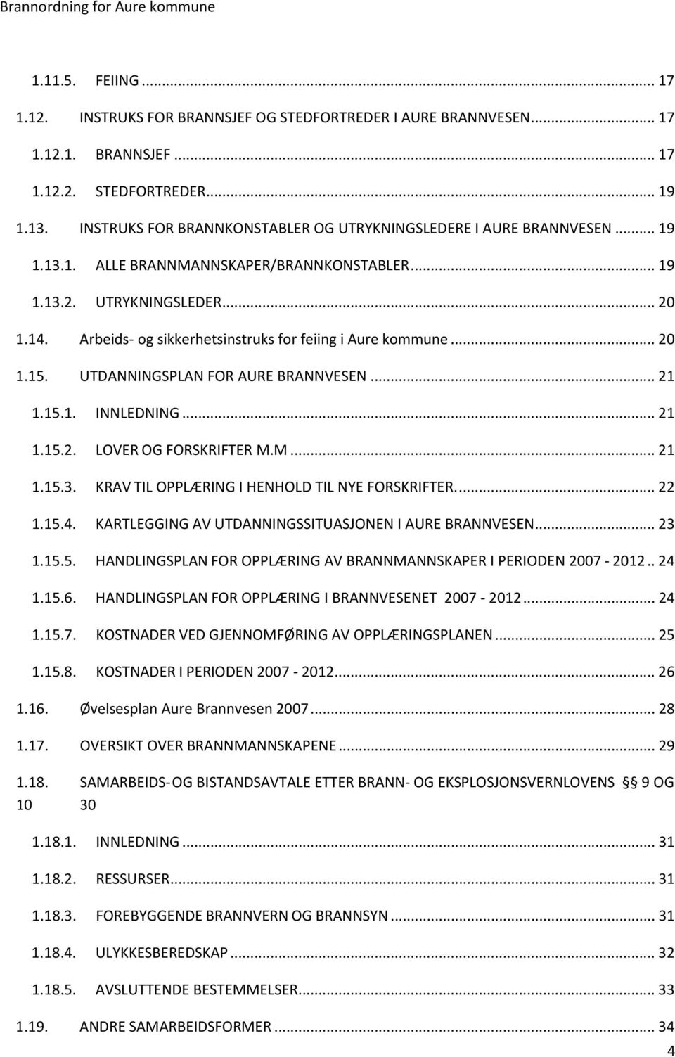 Arbeids- og sikkerhetsinstruks for feiing i Aure kommune... 20 1.15. UTDANNINGSPLAN FOR AURE BRANNVESEN... 21 1.15.1. INNLEDNING... 21 1.15.2. LOVER OG FORSKRIFTER M.M... 21 1.15.3.