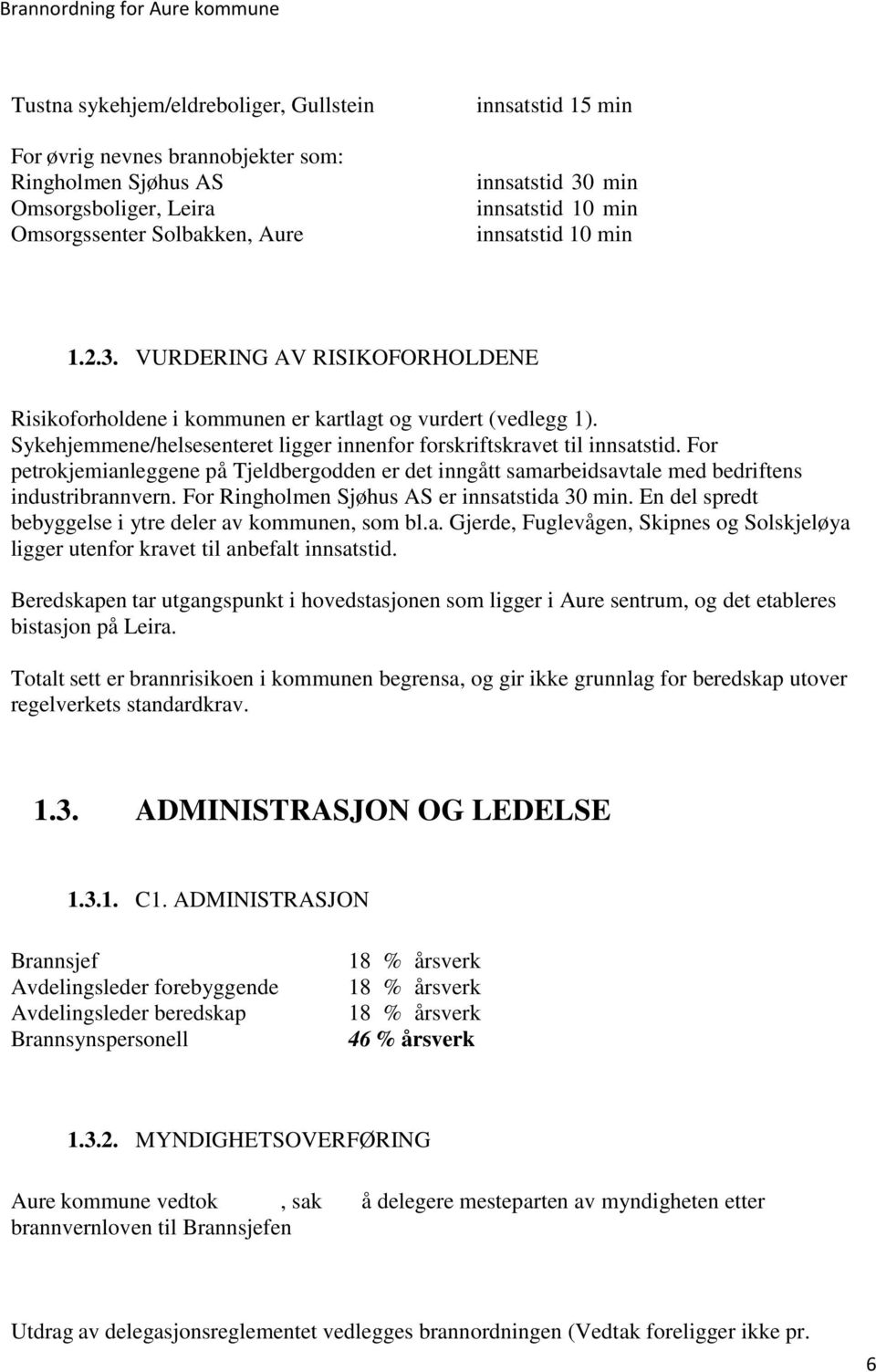 For petrokjemianleggene på Tjeldbergodden er det inngått samarbeidsavtale med bedriftens industribrannvern. For Ringholmen Sjøhus AS er innsatstida 30 min.