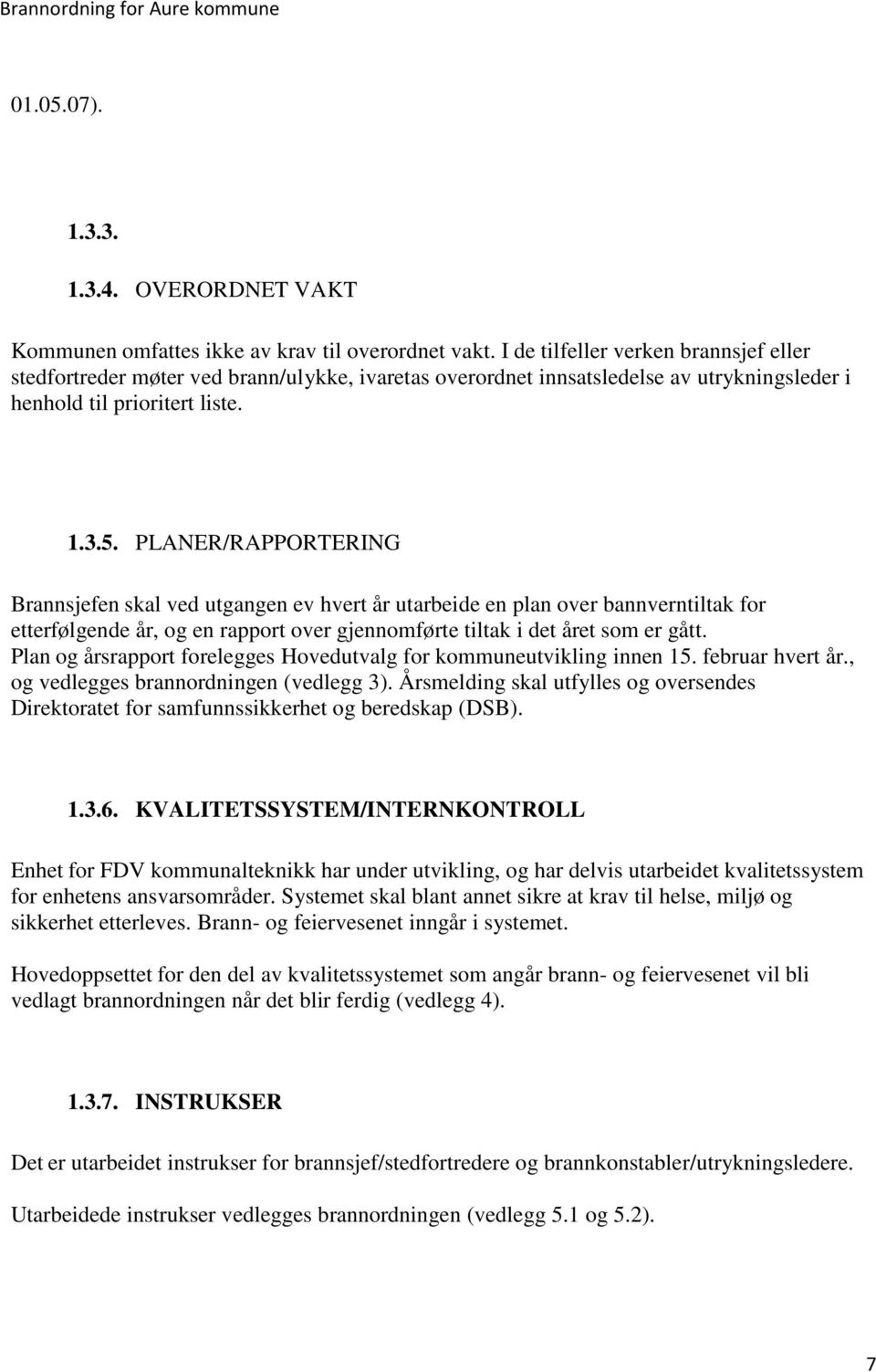 PLANER/RAPPORTERING Brannsjefen skal ved utgangen ev hvert år utarbeide en plan over bannverntiltak for etterfølgende år, og en rapport over gjennomførte tiltak i det året som er gått.