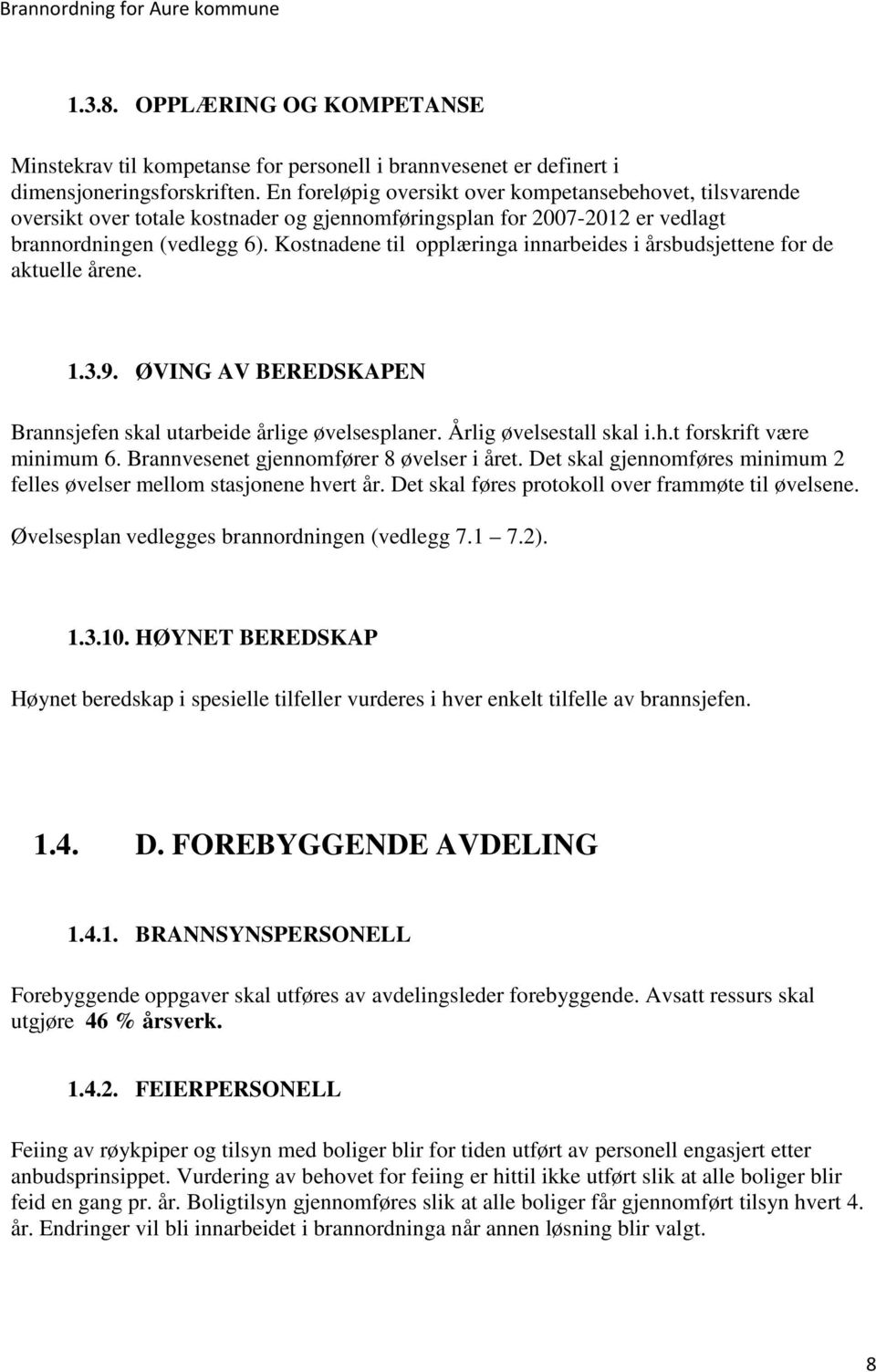 Kostnadene til opplæringa innarbeides i årsbudsjettene for de aktuelle årene. 1.3.9. ØVING AV BEREDSKAPEN Brannsjefen skal utarbeide årlige øvelsesplaner. Årlig øvelsestall skal i.h.