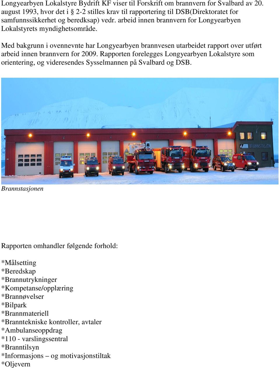 Med bakgrunn i ovennevnte har Longyearbyen brannvesen utarbeidet rapport over utført arbeid innen brannvern for 2009.