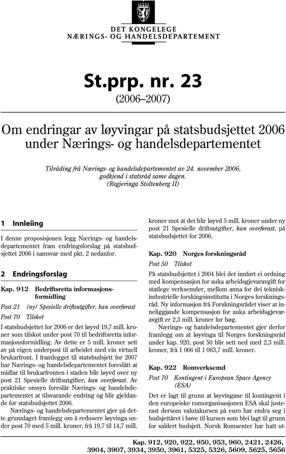 (Regjeringa Stoltenberg II) 1 Innleiing I denne proposisjonen legg Nærings- og handelsdepartementet fram endringsforslag på statsbudsjettet 2006 i samsvar med pkt. 2 nedanfor. 2 Endringsforslag Kap.