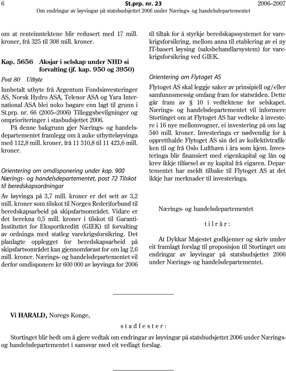 66 (2005 2006) Tilleggsbevilgninger og omprioriteringer i stasbudsjettet 2006. På denne bakgrunn gjer Nærings- og handelsdepartementet framlegg om å auke utbytteløyvinga med 112,8 mill.