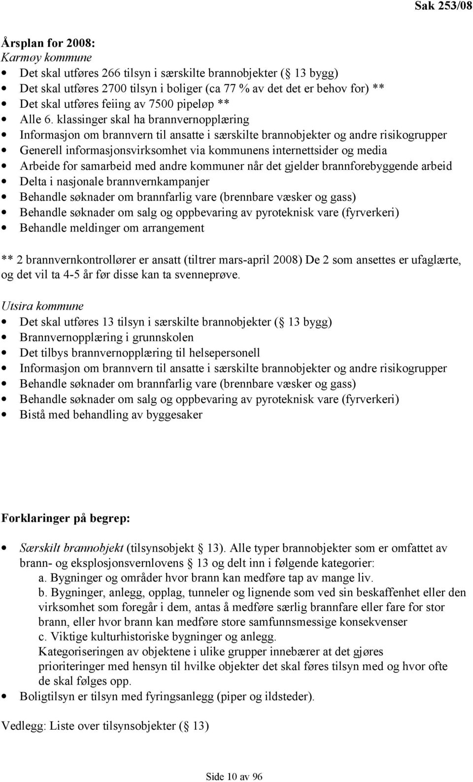 klassinger skal ha brannvernopplæring Informasjon om brannvern til ansatte i særskilte brannobjekter og andre risikogrupper Generell informasjonsvirksomhet via kommunens internettsider og media