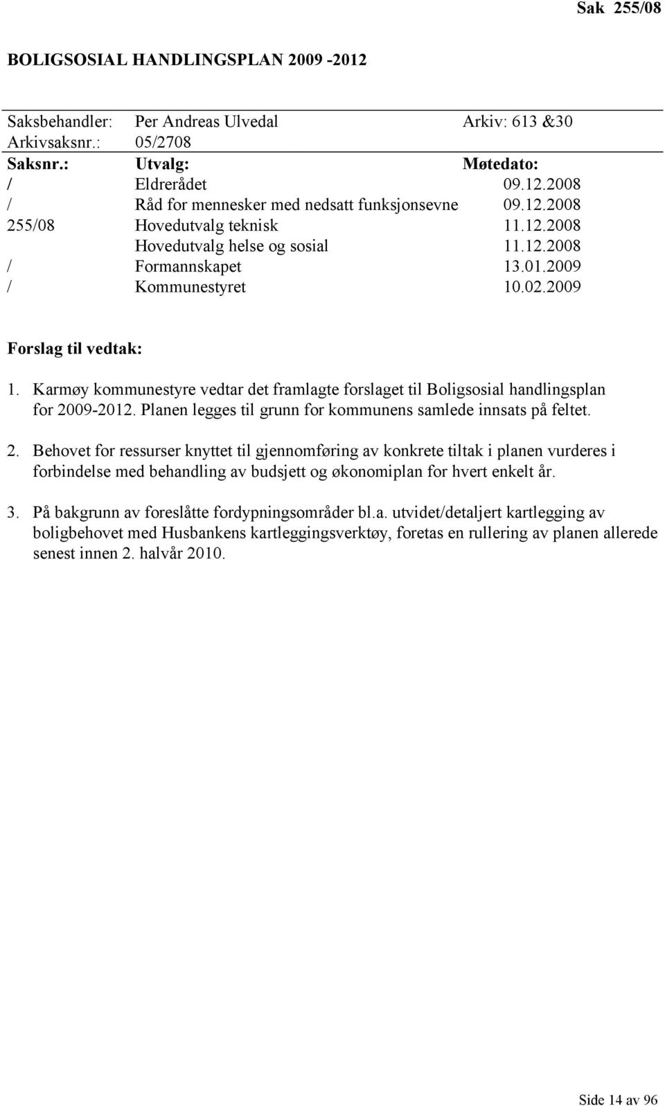 Karmøy kommunestyre vedtar det framlagte forslaget til Boligsosial handlingsplan for 20