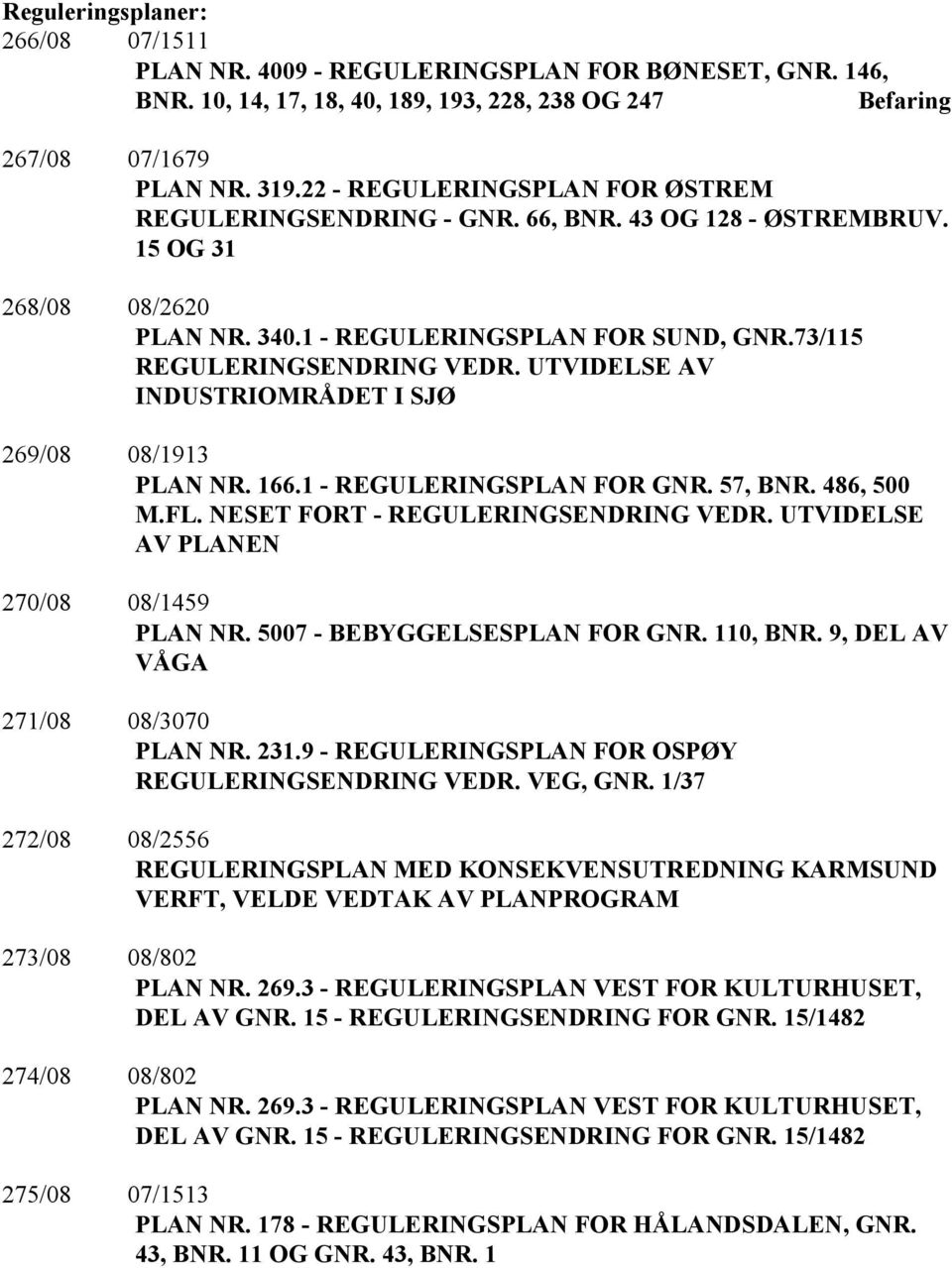 UTVIDELSE AV INDUSTRIOMRÅDET I SJØ 269/08 08/1913 PLAN NR. 166.1 - REGULERINGSPLAN FOR GNR. 57, BNR. 486, 500 M.FL. NESET FORT - REGULERINGSENDRING VEDR. UTVIDELSE AV PLANEN 270/08 08/1459 PLAN NR.
