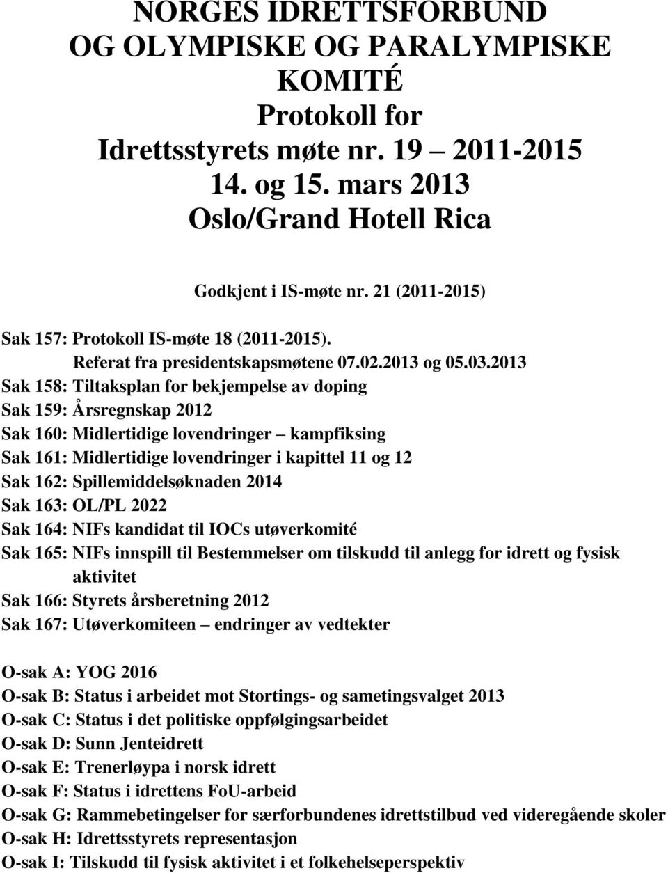 2013 Sak 158: Tiltaksplan for bekjempelse av doping Sak 159: Årsregnskap 2012 Sak 160: Midlertidige lovendringer kampfiksing Sak 161: Midlertidige lovendringer i kapittel 11 og 12 Sak 162: