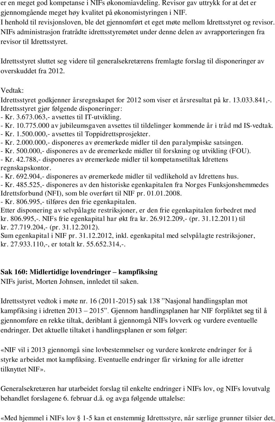 NIFs administrasjon fratrådte idrettsstyremøtet under denne delen av avrapporteringen fra revisor til Idrettsstyret.