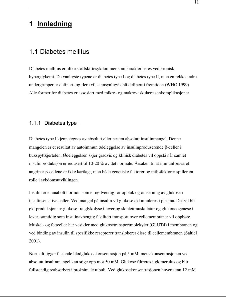 Alle former for diabetes er assosiert med mikro- og makrovaskulære senkomplikasjoner. 1.1.1 Diabetes type I Diabetes type I kjennetegnes av absolutt eller nesten absolutt insulinmangel.