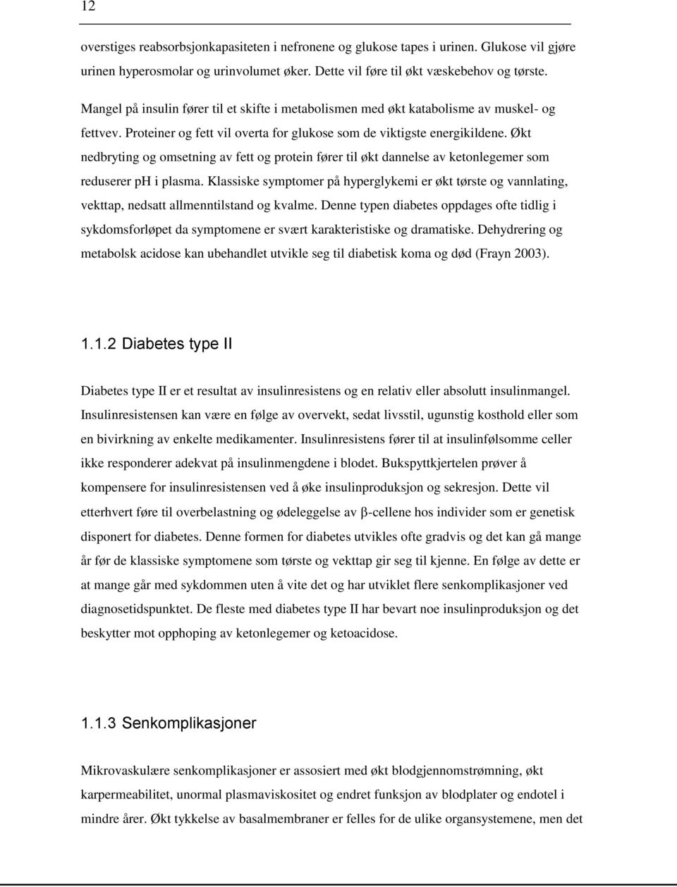 Økt nedbryting og omsetning av fett og protein fører til økt dannelse av ketonlegemer som reduserer ph i plasma.