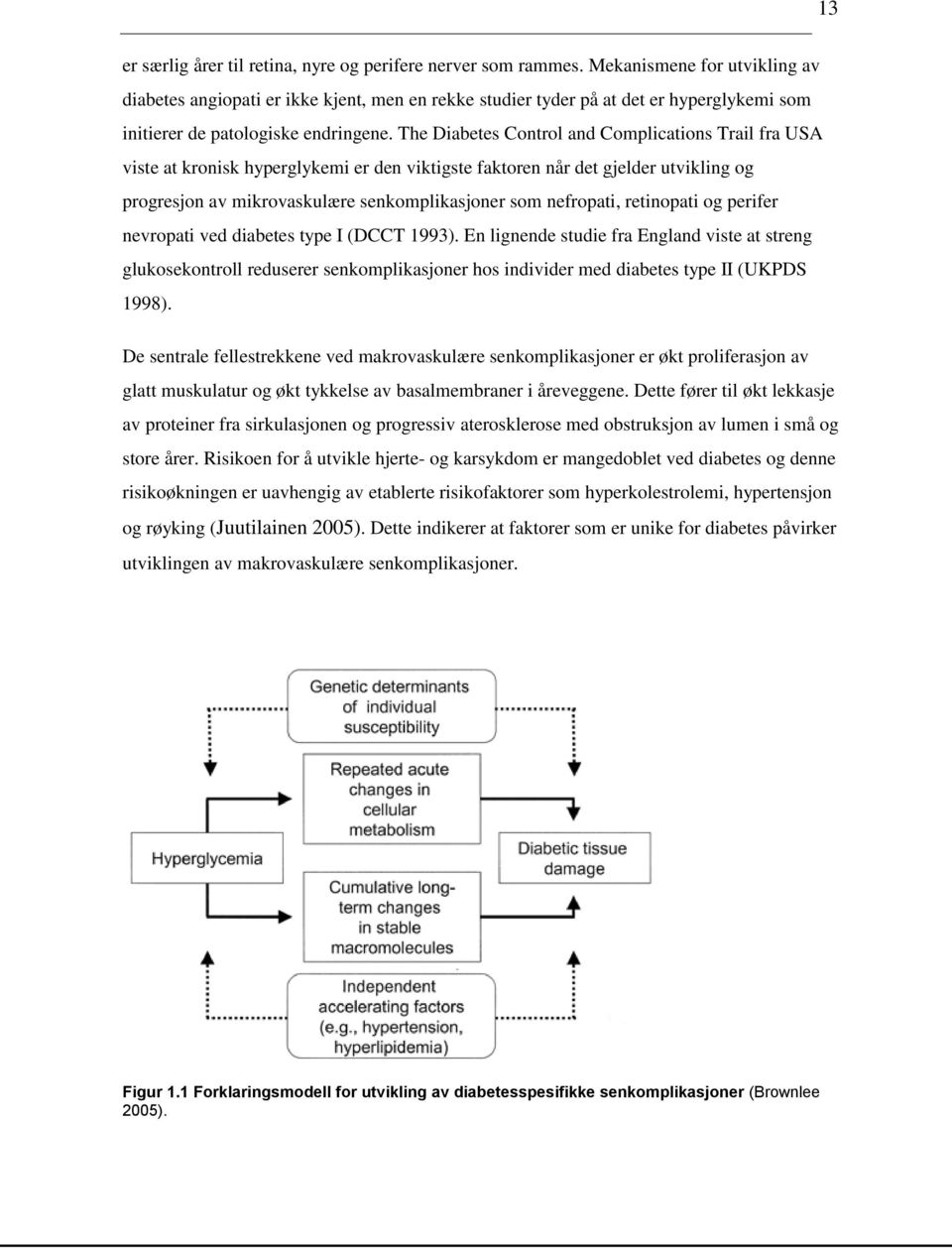 The Diabetes Control and Complications Trail fra USA viste at kronisk hyperglykemi er den viktigste faktoren når det gjelder utvikling og progresjon av mikrovaskulære senkomplikasjoner som nefropati,