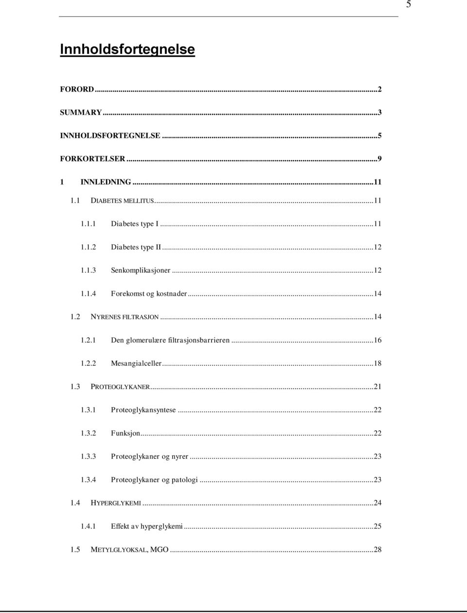 .. 16 1.2.2 Mesangialceller... 18 1.3 PROTEOGLYKANER... 21 1.3.1 Proteoglykansyntese... 22 1.3.2 Funksjon... 22 1.3.3 Proteoglykaner og nyrer... 23 1.