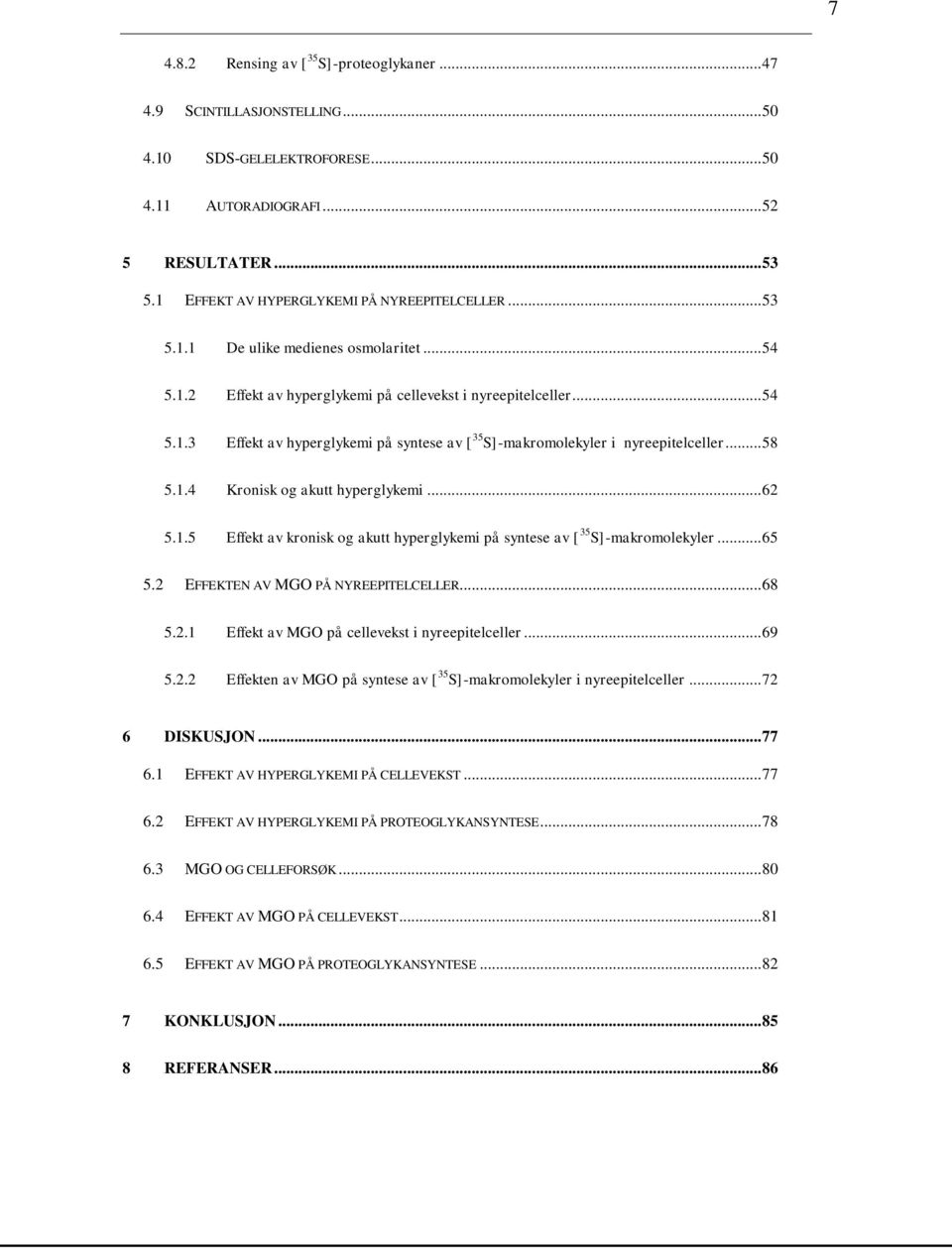 .. 58 5.1.4 Kronisk og akutt hyperglykemi... 62 5.1.5 Effekt av kronisk og akutt hyperglykemi på syntese av [ 35 S]-makromolekyler... 65 5.2 EFFEKTEN AV MGO PÅ NYREEPITELCELLER... 68 5.2.1 Effekt av MGO på cellevekst i nyreepitelceller.
