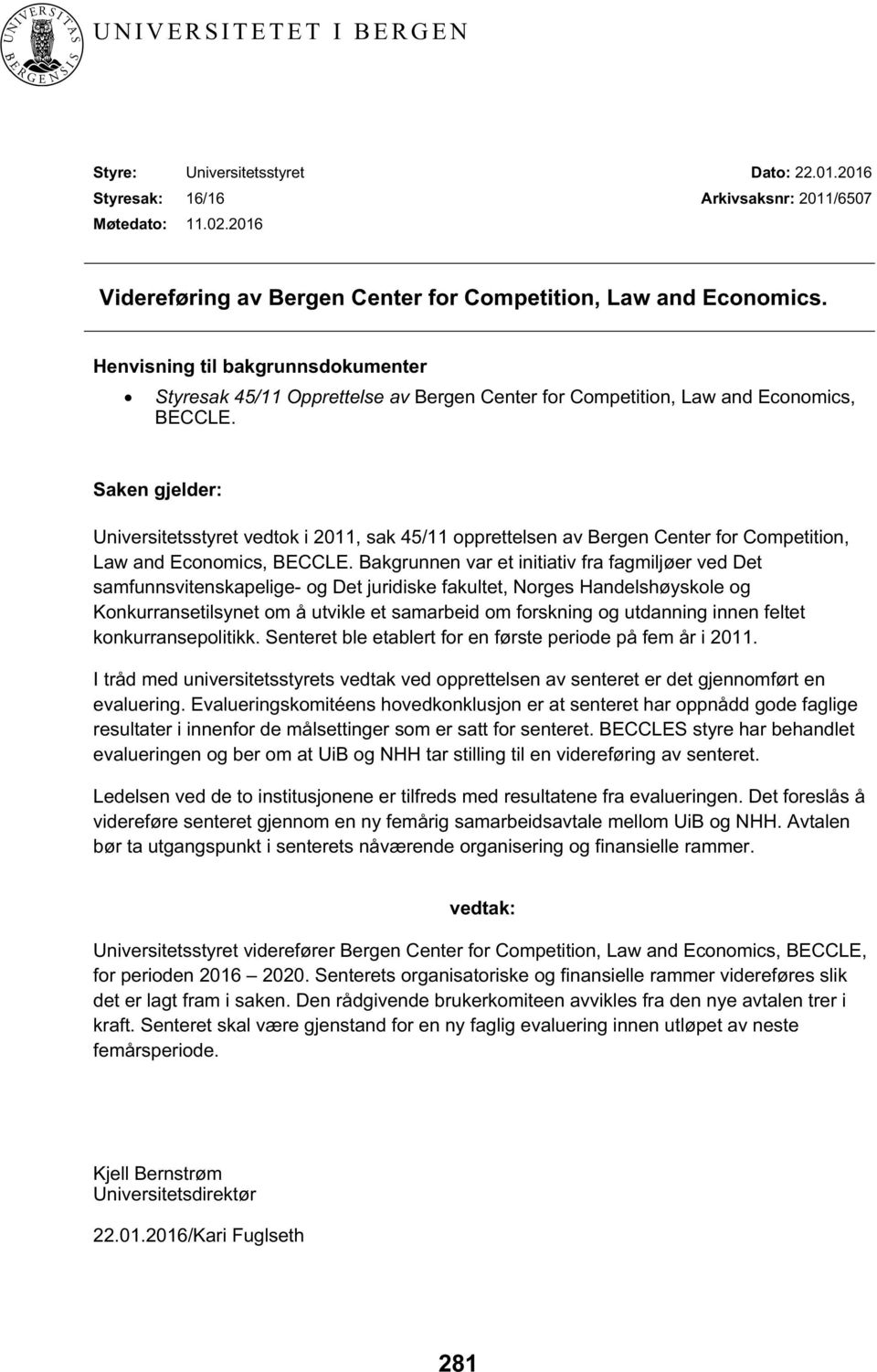 Saken gjelder: Universitetsstyret vedtok i 2011, sak 45/11 opprettelsen av Bergen Center for Competition, Law and Economics, BECCLE.