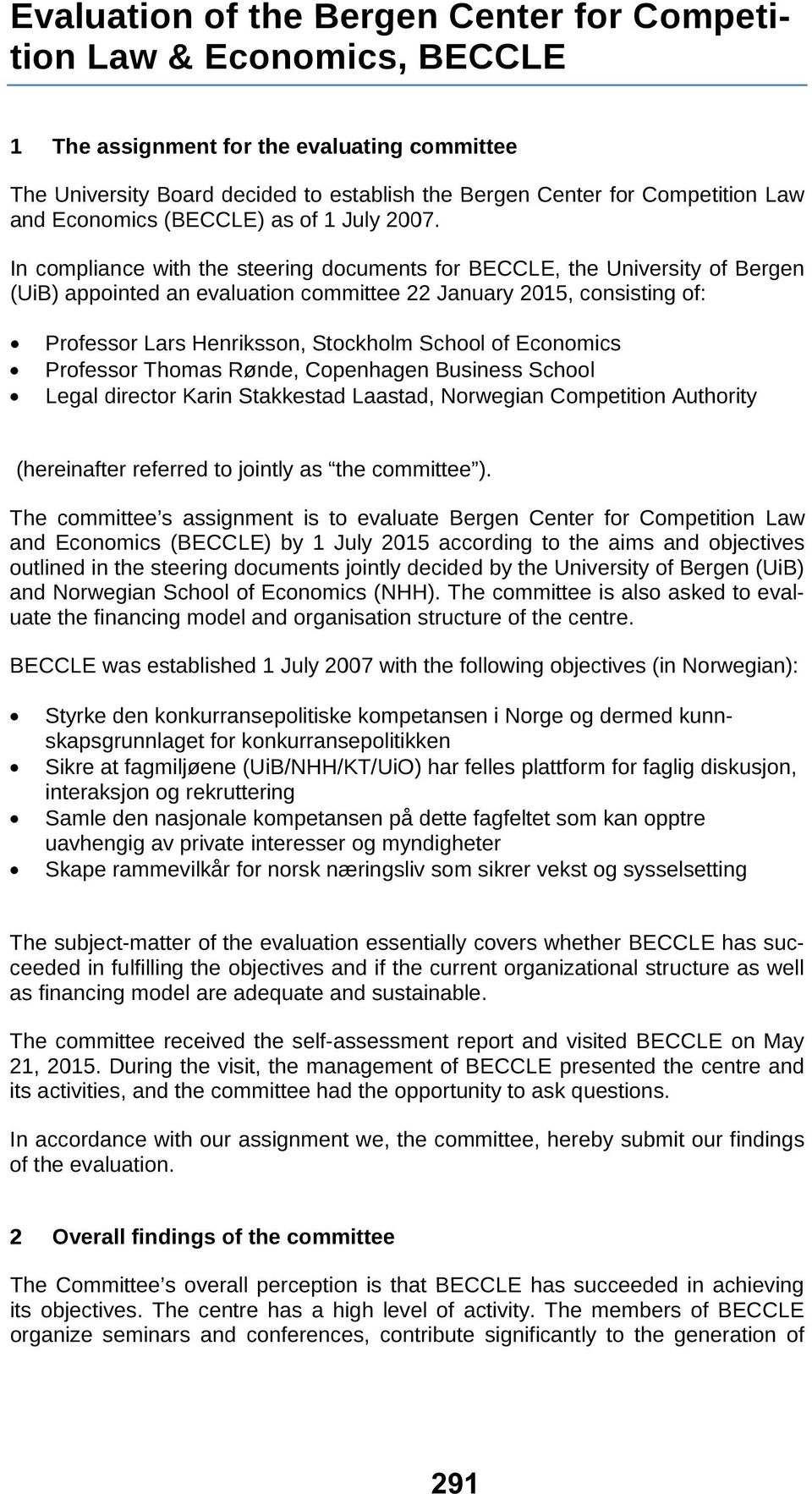 In compliance with the steering documents for BECCLE, the University of Bergen (UiB) appointed an evaluation committee 22 January 2015, consisting of: Professor Lars Henriksson, Stockholm School of
