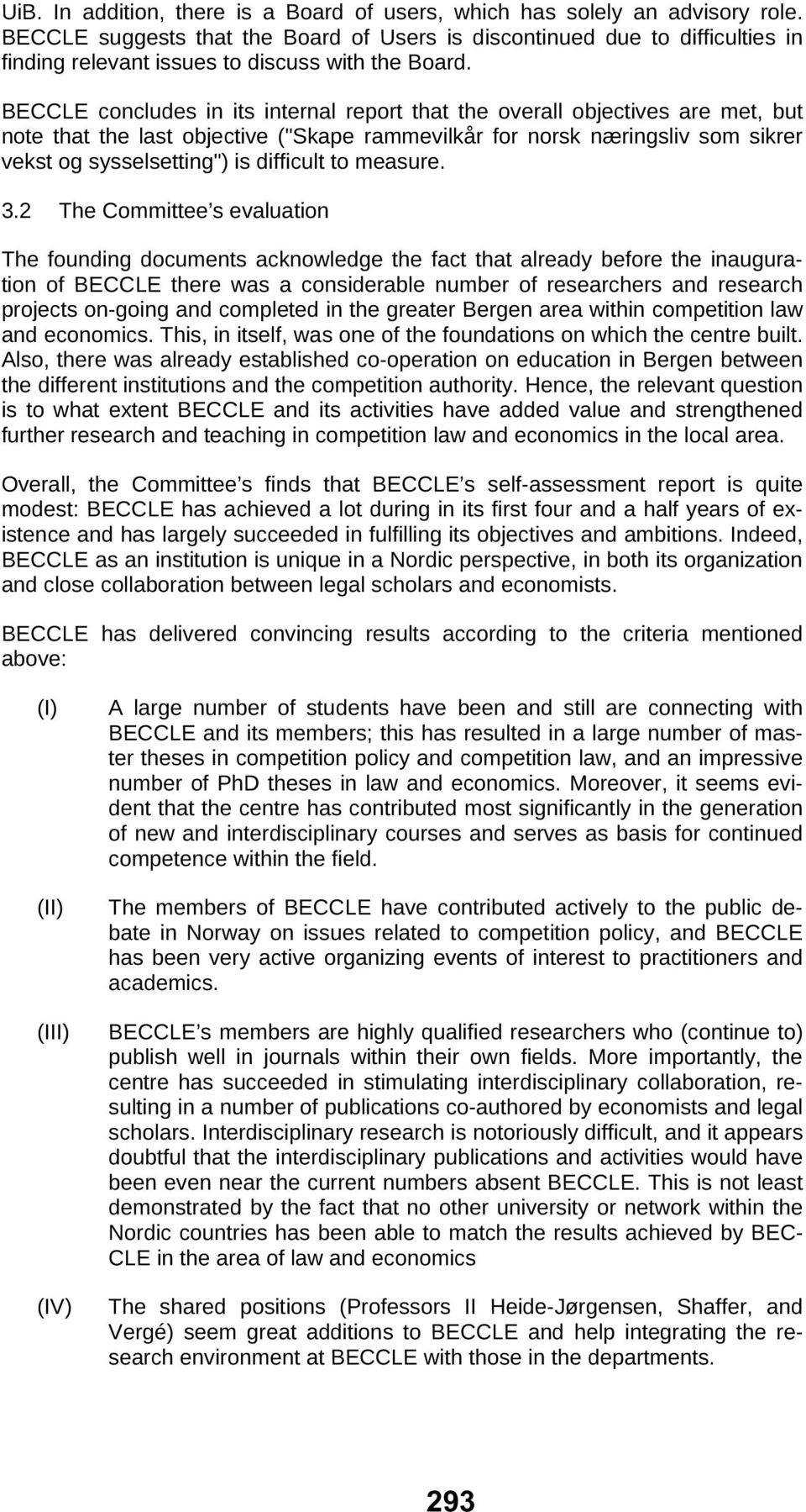 BECCLE concludes in its internal report that the overall objectives are met, but note that the last objective ("Skape rammevilkår for norsk næringsliv som sikrer vekst og sysselsetting") is difficult