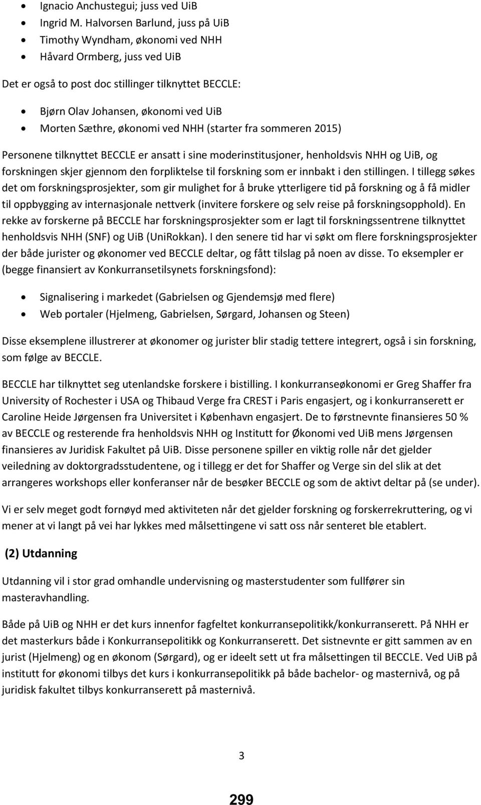 økonomi ved NHH (starter fra sommeren 2015) Personene tilknyttet BECCLE er ansatt i sine moderinstitusjoner, henholdsvis NHH og UiB, og forskningen skjer gjennom den forpliktelse til forskning som er