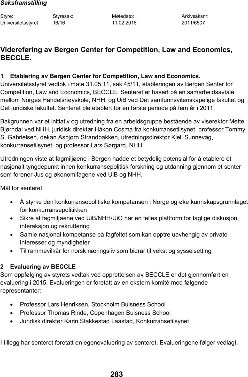 Senteret er basert på en samarbeidsavtale mellom Norges Handelshøyskole, NHH, og UiB ved Det samfunnsvitenskapelige fakultet og Det juridiske fakultet.