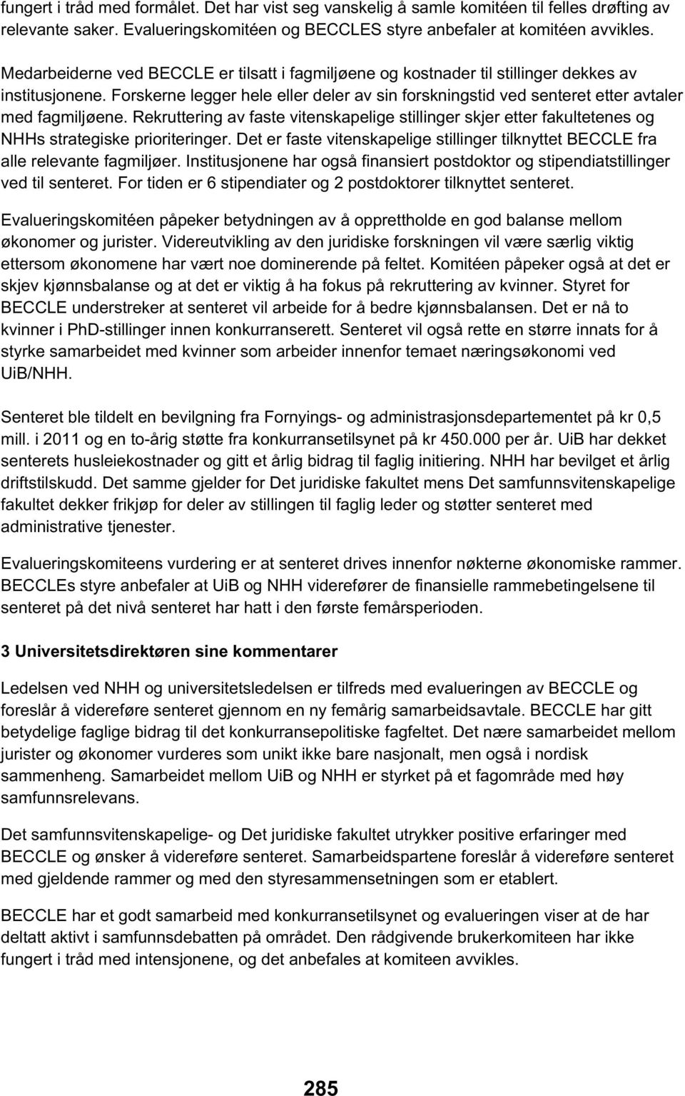 Forskerne legger hele eller deler av sin forskningstid ved senteret etter avtaler med fagmiljøene.