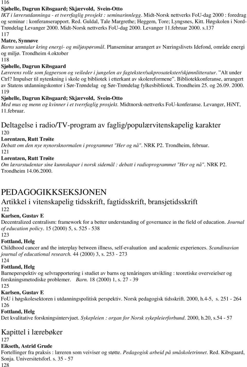 137 117 Matre, Synnøve Barns samtalar kring energi- og miljøspørsmål. Planseminar arrangert av Næringslivets Idefond, område energi og miljø. Trondheim 4.