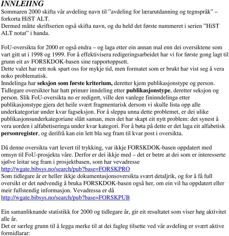 FoU-oversikta for 2000 er også endra og laga etter ein annan mal enn dei oversiktene som vart gitt ut i 1998 og 1999.