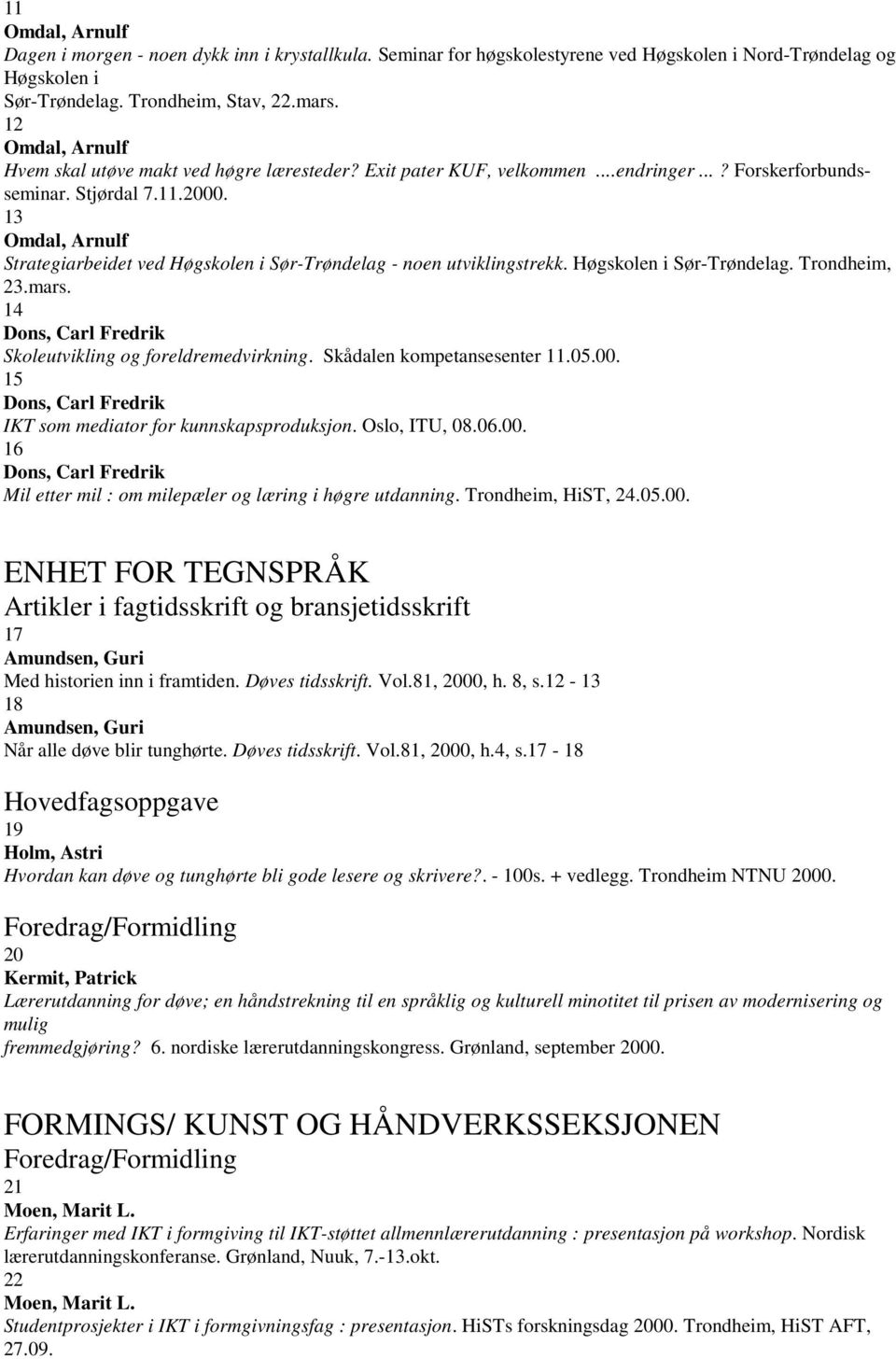 13 Omdal, Arnulf Strategiarbeidet ved Høgskolen i Sør-Trøndelag - noen utviklingstrekk. Høgskolen i Sør-Trøndelag. Trondheim, 23.mars. 14 Skoleutvikling og foreldremedvirkning.