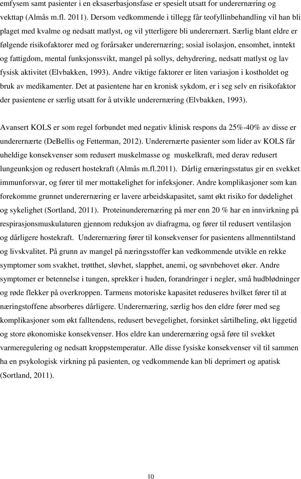 Særlig blant eldre er følgende risikofaktorer med og forårsaker underernæring; sosial isolasjon, ensomhet, inntekt og fattigdom, mental funksjonssvikt, mangel på sollys, dehydrering, nedsatt matlyst