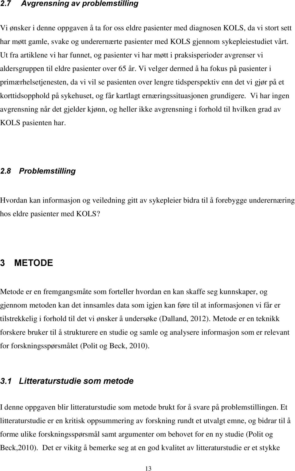 Vi velger dermed å ha fokus på pasienter i primærhelsetjenesten, da vi vil se pasienten over lengre tidsperspektiv enn det vi gjør på et korttidsopphold på sykehuset, og får kartlagt