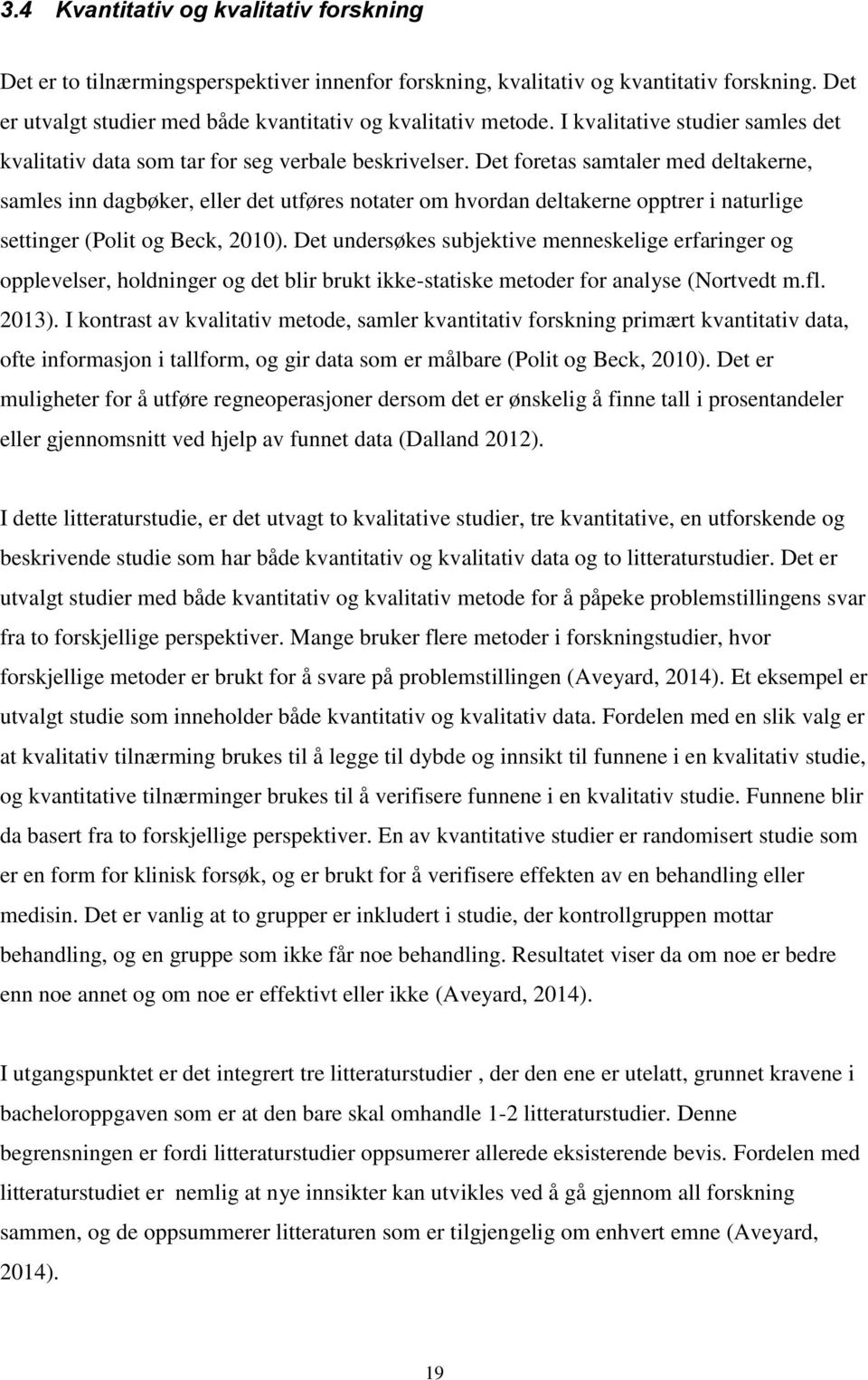 Det foretas samtaler med deltakerne, samles inn dagbøker, eller det utføres notater om hvordan deltakerne opptrer i naturlige settinger (Polit og Beck, 2010).