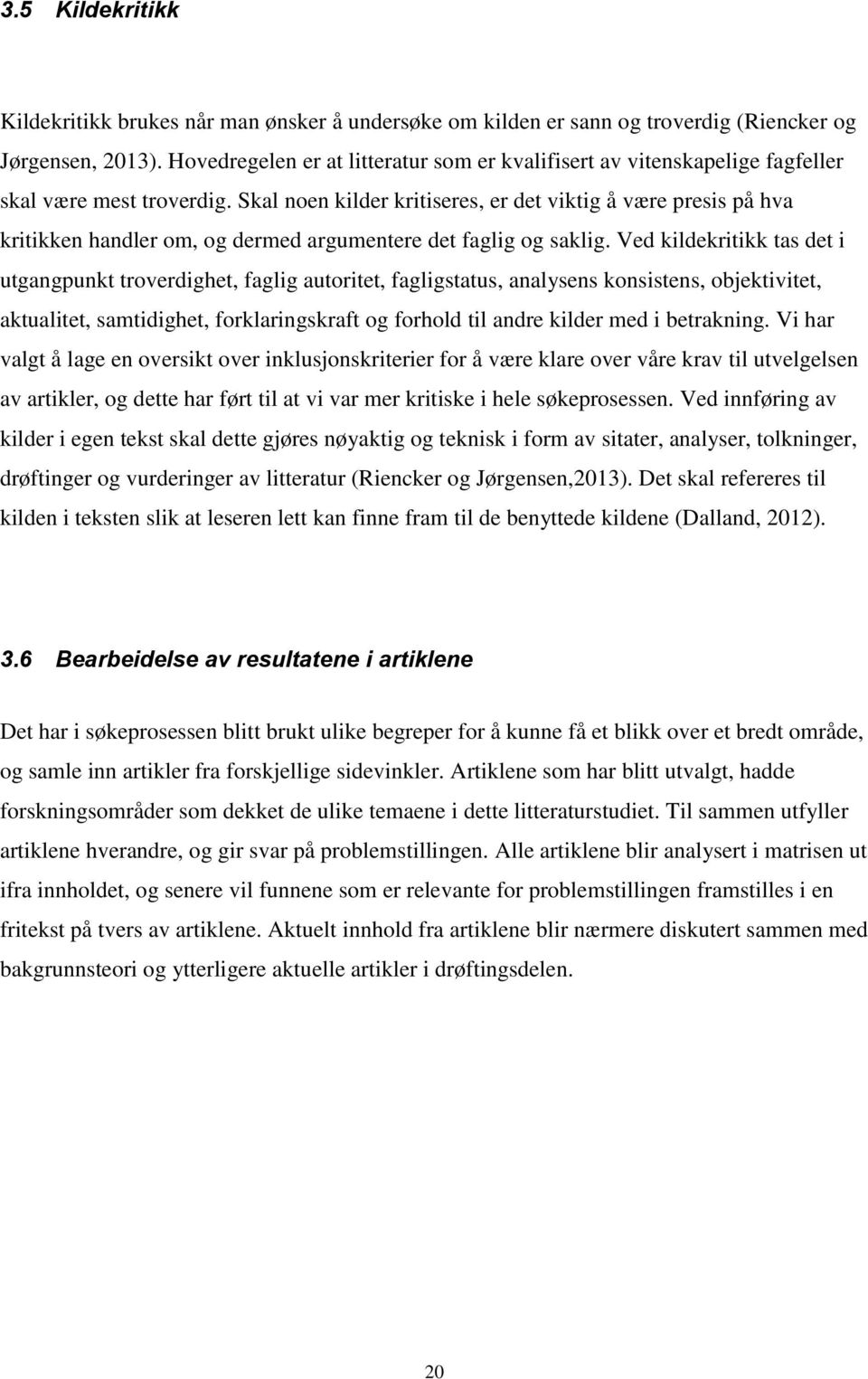 Skal noen kilder kritiseres, er det viktig å være presis på hva kritikken handler om, og dermed argumentere det faglig og saklig.