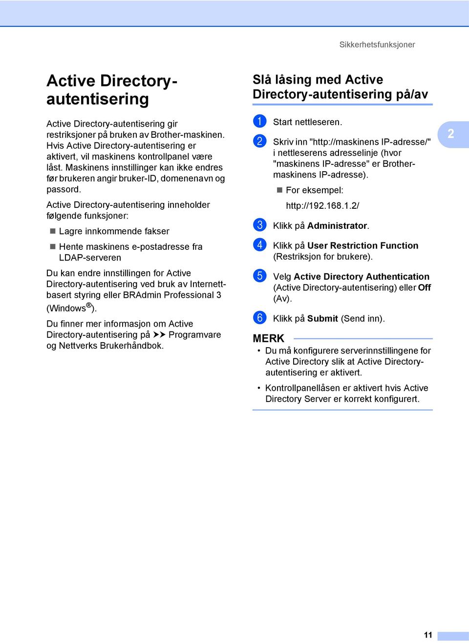 Active Directory-autentisering inneholder følgende funksjoner: Lagre innkommende fakser Hente maskinens e-postadresse fra LDAP-serveren Du kan endre innstillingen for Active Directory-autentisering