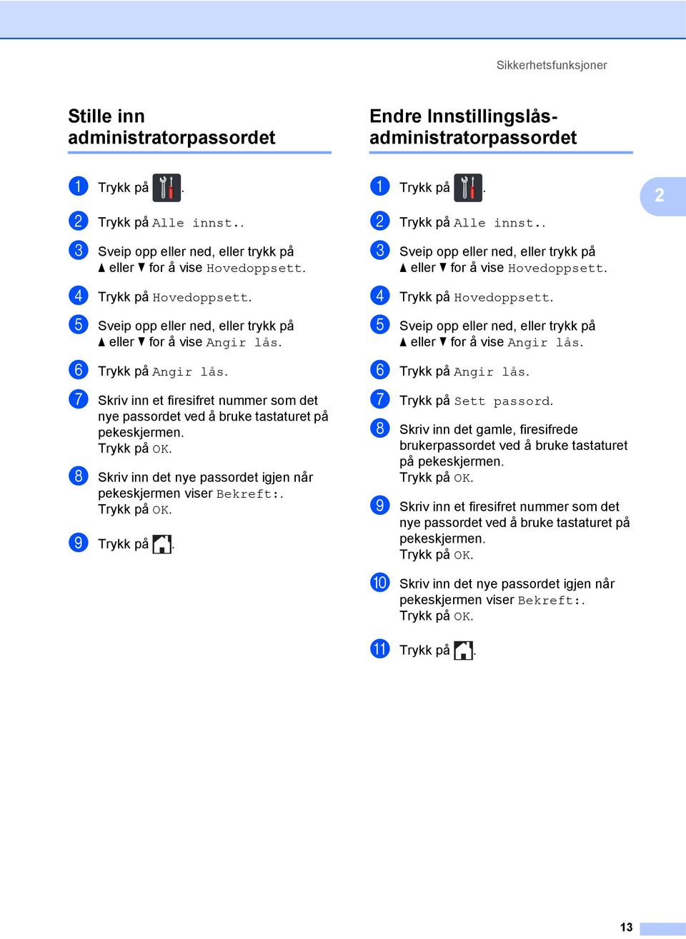 g Skriv inn et firesifret nummer som det nye passordet ved å bruke tastaturet på pekeskjermen. Trykk på OK. h Skriv inn det nye passordet igjen når pekeskjermen viser Bekreft:. Trykk på OK. i Trykk på.