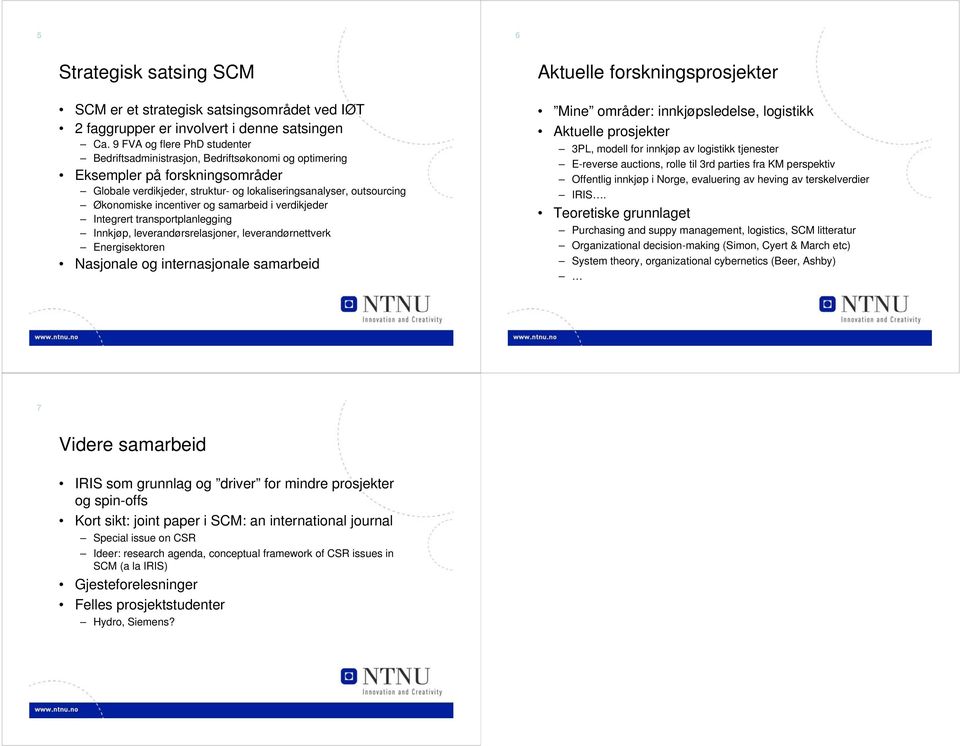 incentiver og samarbeid i verdikjeder Integrert transportplanlegging Innkjøp, leverandørsrelasjoner, leverandørnettverk Energisektoren Nasjonale og internasjonale samarbeid Aktuelle