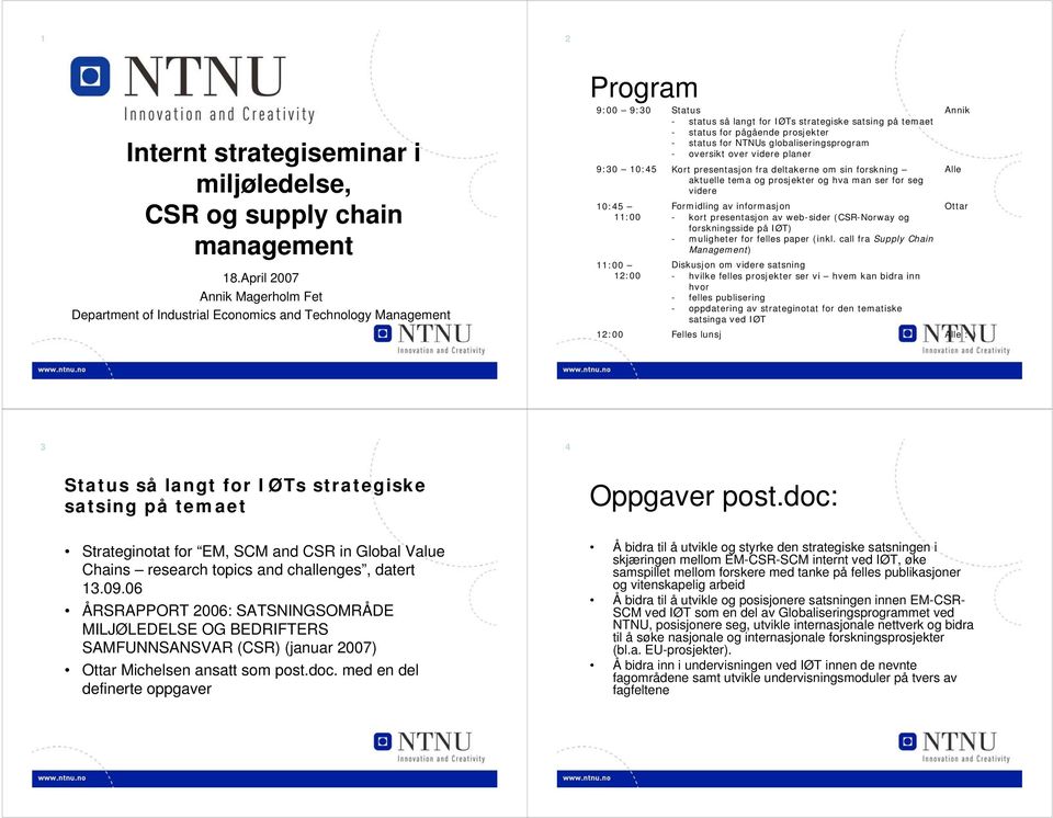 satsing på temaet - status for pågående prosjekter - status for NTNUs globaliseringsprogram - oversikt over videre planer Kort presentasjon fra deltakerne om sin forskning aktuelle tema og prosjekter